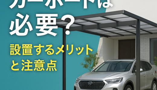 カーポートは必要？設置するメリットと注意点を解説